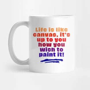 Life is like canvas, it's up to you how you wish to paint it Mug